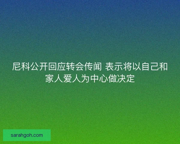 尼科公开回应转会传闻 表示将以自己和家人爱人为中心做决定