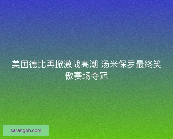 美国德比再掀激战高潮 汤米保罗最终笑傲赛场夺冠