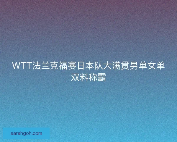 WTT法兰克福赛日本队大满贯男单女单双料称霸